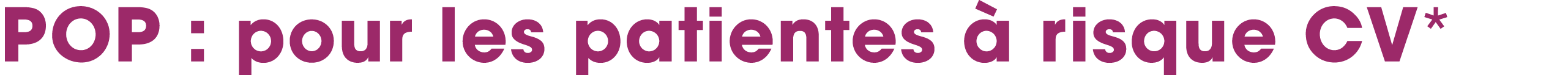 POP : pour les patientes  risque CV*