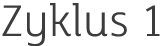 Zyklus 1