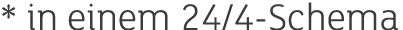 * in einem 24/4 Schema