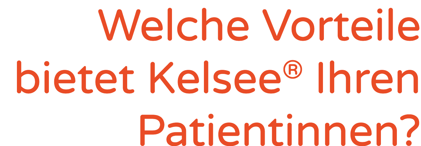 Welche Vorteile bietet Kelsee® Ihren Patientinnen?