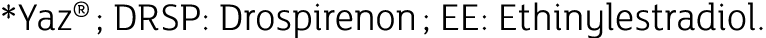 *Yaz® ; DRSP: Drospirenon ; EE: Ethinylestradiol.