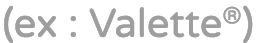 (ex : Valette®)