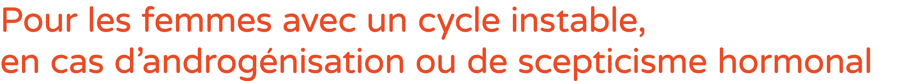 Pour les femmes avec un cycle instable, en cas d’androg nisation ou de scepticisme hormonal