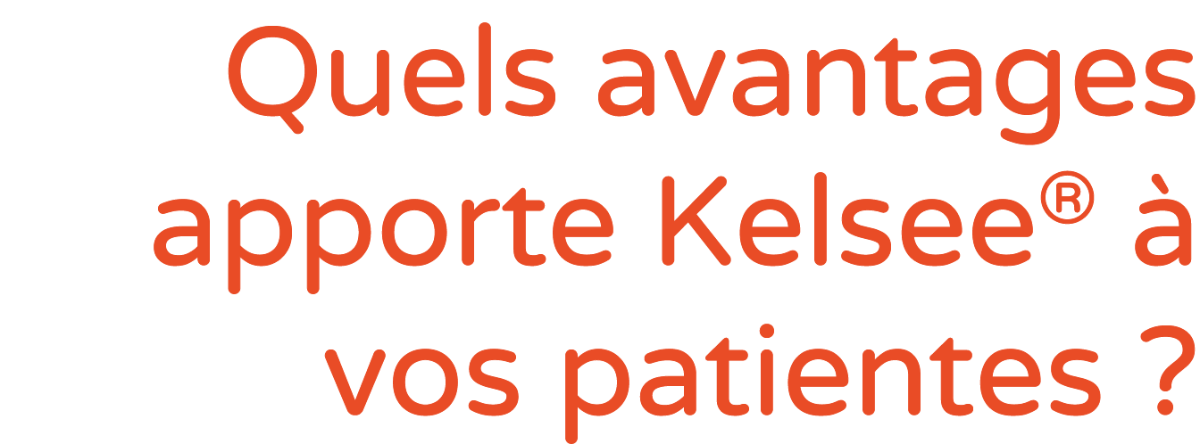 Quels avantages apporte Kelsee®  vos patientes ?