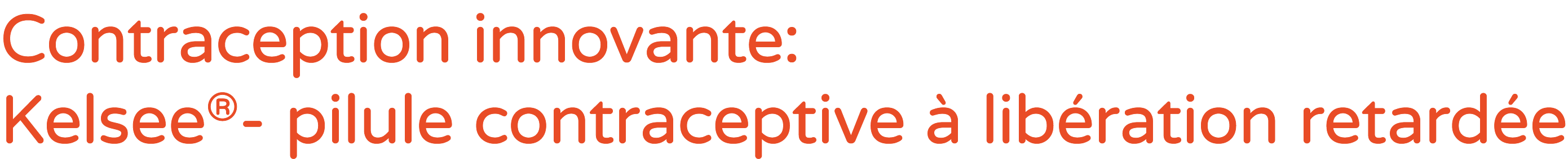 Contraception innovante: Kelsee® pilule contraceptive  lib ration retard e